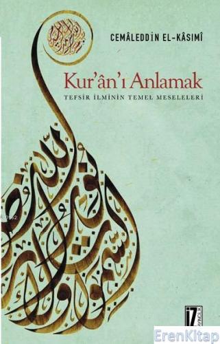 Kur'an'ı Anlamak Tefsir İlminin Temel Meseleleri Cemaleddin El-Kasımi