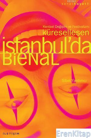 Küreselleşen İstanbul'da Bienal :  Kentsel Değişim ve Festivalizm
