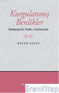 Kurgulanmış Benlikler :  Otobiyografi, Kadın, Cumhuriyet