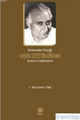 Kurmacadan Gerçeğe Hasan İzzettin Dinamo E. Bilgehan Türk