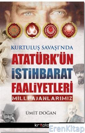 Kurtuluş Savaşı'nda Atatürk'ün İstihbarat Faaliyetleri : Milli Ajanlarımız