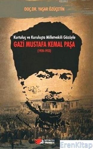 Kurtuluş ve Kuruluşta Milletvekili Gözüyle Gazi Mustafa Kemal Paşa (1920-1923)
