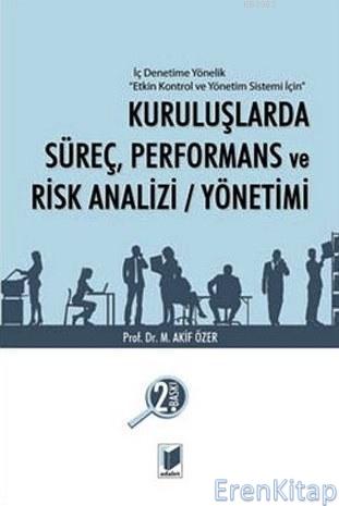 Kuruluşlarda Süreç, Performans ve Risk Analizi/Yönetimi : İç Denetime Yönelik Etkin Kontrol ve Yönetim Sistemi İçin