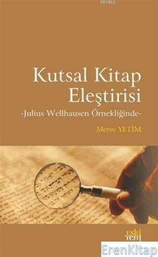 Kutsal Kitap Eleştirisi : Julius Wellhausen Örnekliğinde Merve Yetim