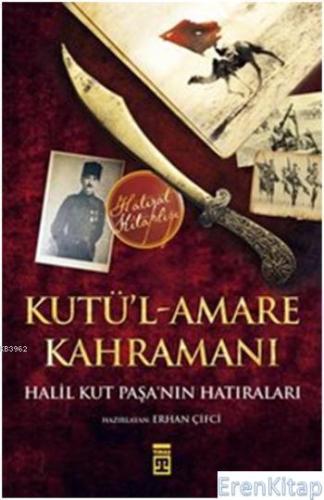 Kutü'l-Amare Kahramanı-Halil Kut Paşa'nın Hatıraları