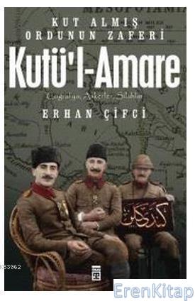 Kutü'l-Amare: Kut Almış Ordunun Zaferi Erhan Çifci