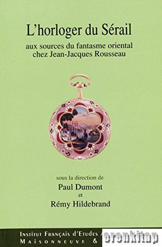 L'horloger du Serail : Aux sources du Fantasme Oriental Chez Jean - Jacques Rousseau