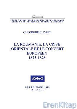 La Roumanie, la crise orientale et le concert européen, 1875-1878