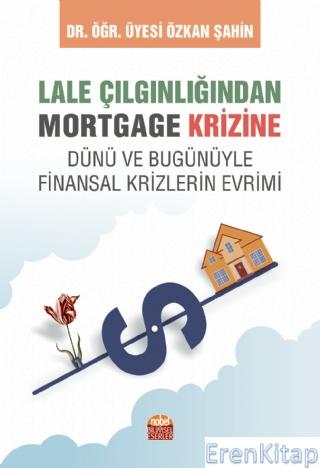 Lale Çılgınlığından Mortgage Krizine : Dünü ve Bugunüyle Finansal Kriz