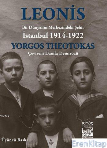 Leonis : Bir Dünyanın Merkezindeki Şehir İstanbul 1914 1922 Yorgos The