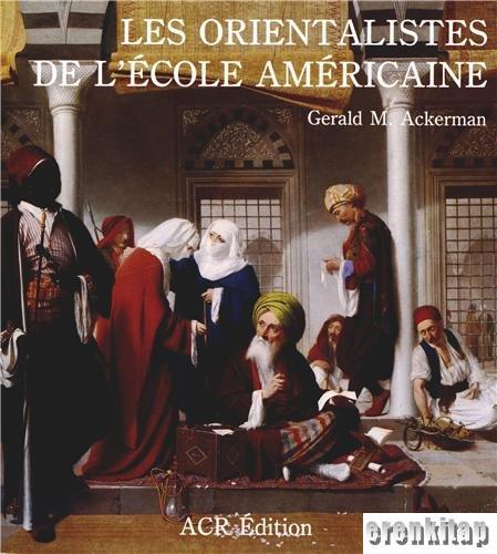 Les Orientalistes de l'Ecole Americaine (Hardcover) Gerald M. Ackerman