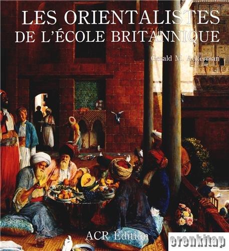 Les Orientalistes de L'Ecole Britannique (Hardcover) Gerald M. Ackerma