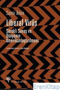 Liberal Virüs Sürekli Savaş ve Dünyanın Amerikanlaştırılması Samir Ami
