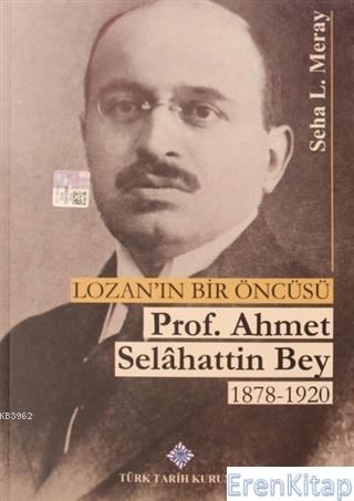 Lozan'ın Bir Öncüsü Prof. Ahmet Selahattin Bey (1878 - 1920) Seha L. M