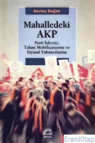 Mahalledeki AKP :  Parti İşleyişi, Taban Mobilizasyonu ve Siyasal Yabancılaşma