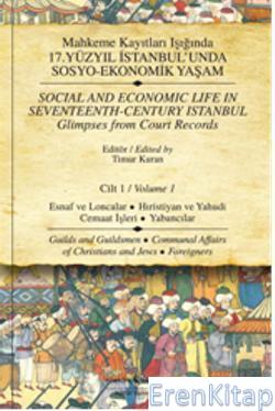 Mahkeme Kayıtları Işığında 17.Yüzyıl İstanbul'unda Sosyo-Ekonomik Yaşam (Cilt 1) : Esnaf ve Loncalar Hırıstiyan ve Yahudi Cemaat İşleri - Yabancılar