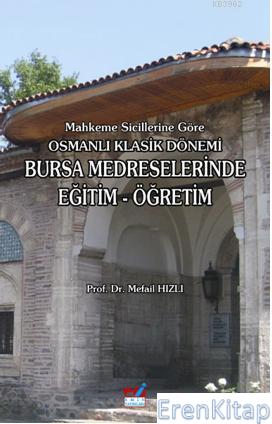 Mahkeme Sicillerine Göre Osmanlı Klasik Dönemi Bursa Medreselerinde Eğitim - Öğretim