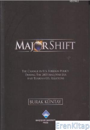 Major Shift :  The Change In U.S. Foreign Policy During The 2003 Iraq War Era and Turkish-U.S. Relations