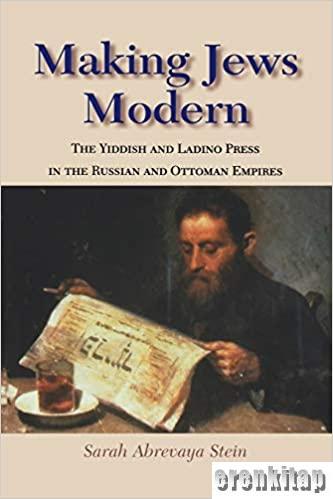 Making Jews Modern : The Yiddish and Ladino Press in the Russian and Ottoman Empires (The Modern Jewish Experience) (Hardcover)