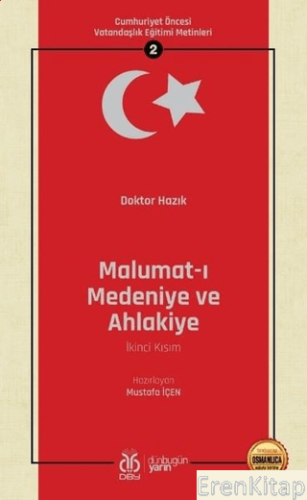 Malumat-ı Medeniye ve Ahlakiye (İkinci Kısım - Osmanlıca Aslıyla Birlikte) : Cumhuriyet Öncesi Vatandaşlık Eğitimi Metinleri 2