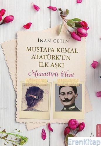 Manastırlı Eleni : Mustafa Kemal Atatürk'ün İlk Aşkı İnan Çetin