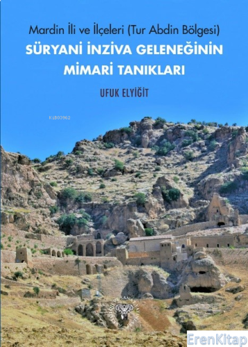 Mardin ili ve İlçeleri (Tur Abdin Bölgesi) Süryani İnziva Geleneğinin Mimari Tanıkları
