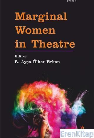 Marginal Women in Theatre B. Ayça Ülker Erkan