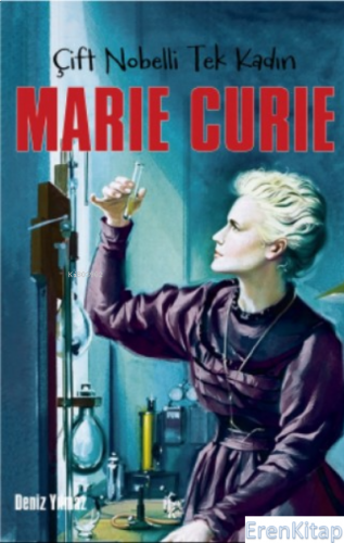Marie Curie - Çift Nobelli Tek Kadın Deniz Yılmaz