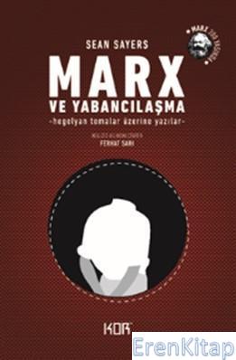 Marx ve Yabancılaşma :  Hegelyan Temalar Üzerine Yazılar