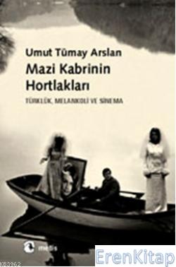 Mazi Kabrinin Hortlakları :  Türklük, Melankoli ve Sinema
