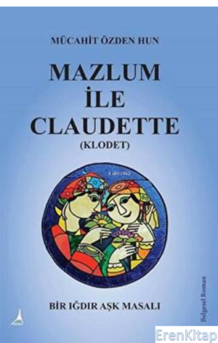 Mazlum İle Claudette (Klodet) : Bir Iğdır Aşk Masalı Mücahit Özden Hun