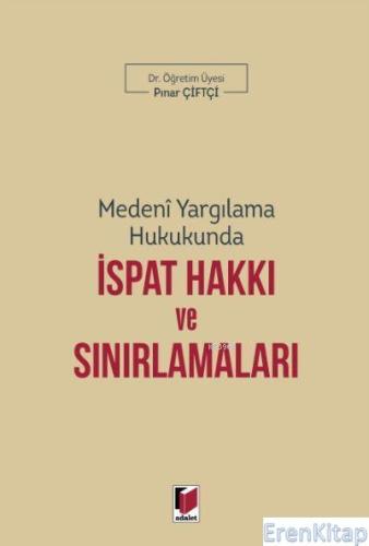 Medeni Yargılama Hukukunda İspat Hakkı ve Sınırlamaları Pınar Çiftçi