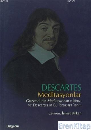 Meditasyonlar : Gassendi'nin Meditasyonlar'a İtirazı ve Descaretes'in Bu İtirazlara Yanıtı