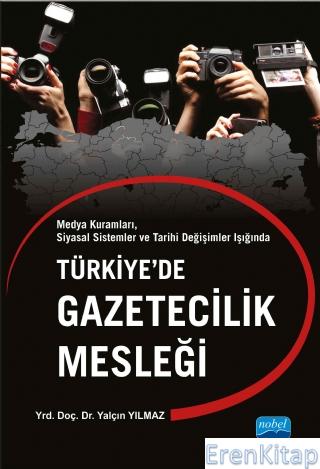 Medya Kuramları, Siyasal Sistemler ve Tarihi Değişimler Işığında - Türkiye'de Gazetecilik Mesleği