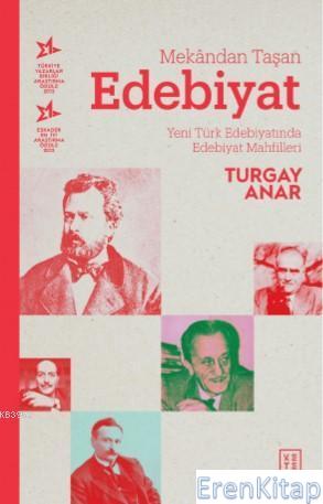 Mekandan Taşan Edebiyat : Yeni Türk Edebiyatında Edebiyat Mahfilleri T