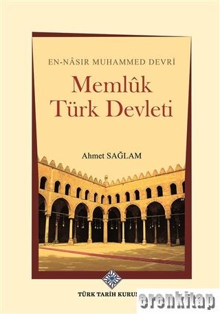 Memlük Türk Devleti : En-Nasır Muhammed Devri Ahmet Sağlam