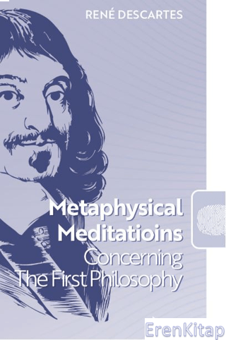 Metaphysical Meditatioins Concerning The First Philosophy Rene Descart