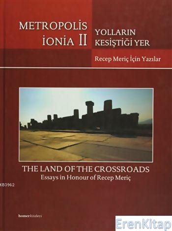 Metropolis İonia 2 - Yolların Kesiştiği Yer: Recep Meriç İçin Yazılar : The Land of the Crossroads - Essays in Honour of Recep Meriç