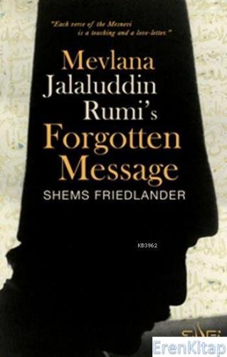 Mevlana Jalaluddin Rumi's Forgotten Message Shems Friedlander