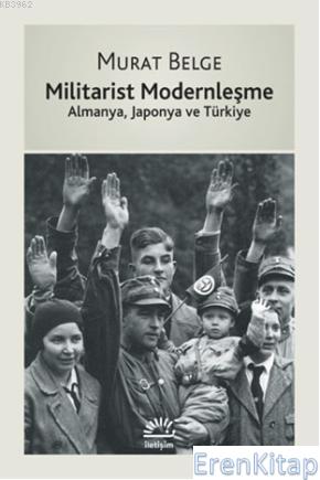 Militarist Modernleşme :  Almanya, Japonya ve Türkiye