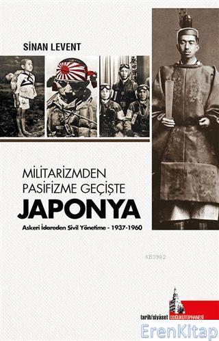 Militarizmden Pasifizme Geçişte Japonya :  Askeri İdareden Sivil Yönetime (1937 - 1960)