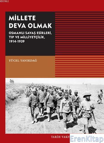 Millete Deva Olmak :  Osmanlı Savaş Esirleri, Tıp ve Milliyetçilik, 1914-1939