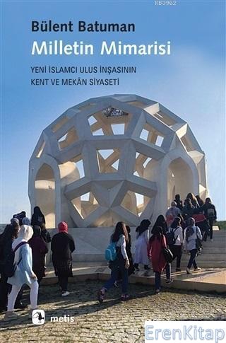 Milletin Mimarisi Yeni İslamcı Ulus İnşasının Kent ve Mekân Siyaseti B