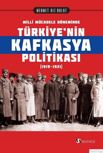 Millî Mücadele Döneminde Türkiye'nin Kafkasya Politikası (1919-1921)