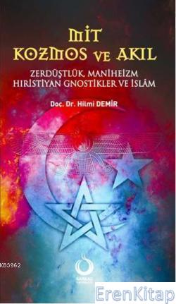 Mit Kozmos ve Akıl : Zerdüşlük, Maniheizm, Hıristiyan Gnostikler ve İslâm