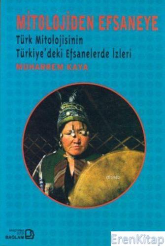 Mitolojiden Efsaneye : Türk Mitolojisinin Türkiye'deki Efsanelerde İzl