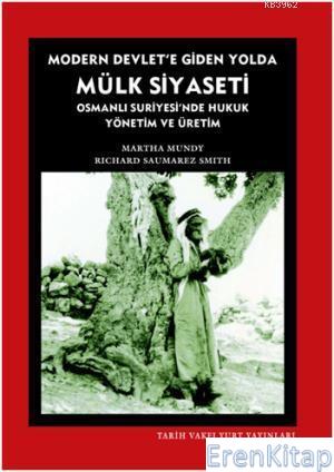 Modern Devlete Giden Yolda Mülk Siyaseti :  Osmanlı Suriyesinde Hukuk Yönetim ve Üretim