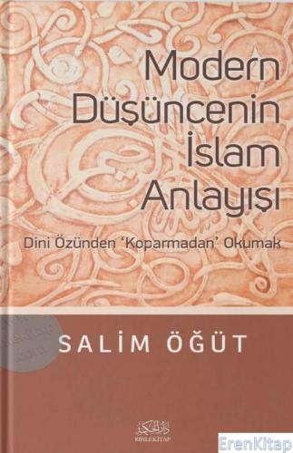 Modern Düşüncenin İslam Anlayışı : Dini Özünden Koparmadan Okumak