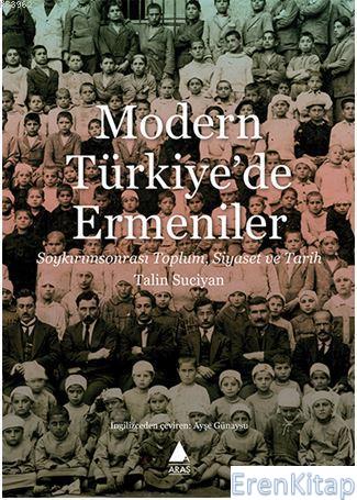 Modern Türkiye'de Ermeniler :  Soykırım Sonrası Toplum, Siyaset ve Tarih