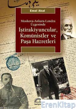 Moskova-Ankara-Londra Üçgeninde İştirakiyuncular, Komünistler ve Paşa 